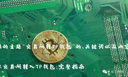 以下是根据您提供的主题“交易所转TP钱包”的、关键词以及内容大纲和相关问题。

:
如何将加密资产从交易所转入TP钱包：完整指南