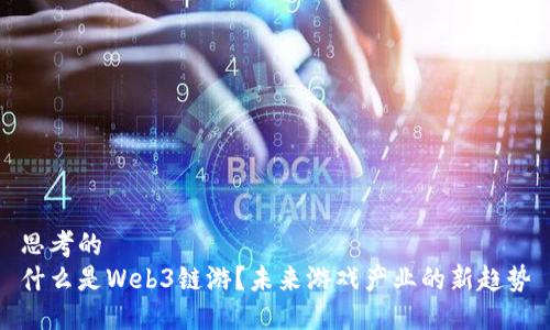 思考的  
什么是Web3链游？未来游戏产业的新趋势