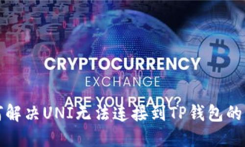 如何解决UNI无法连接到TP钱包的问题