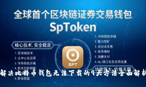 解决比特币钱包无法下载的9大方法全面解析