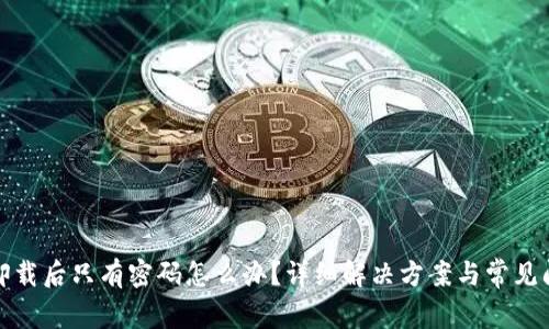 TP钱包卸载后只有密码怎么办？详细解决方案与常见问题解答