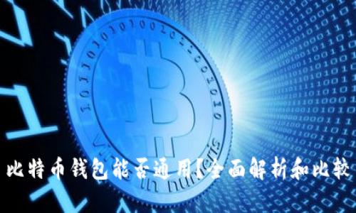 比特币钱包能否通用？全面解析和比较