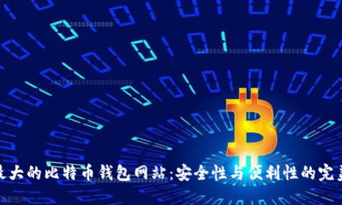 揭开最大的比特币钱包网站：安全性与便利性的完美结合