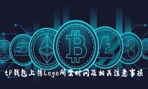 tP钱包上传Logo所需时间及相关注意事项
