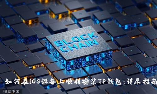  如何在iOS设备上顺利安装TP钱包：详尽指南