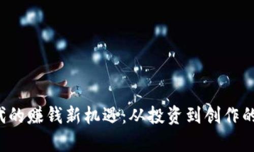 Web3时代的赚钱新机遇：从投资到创作的全面解析