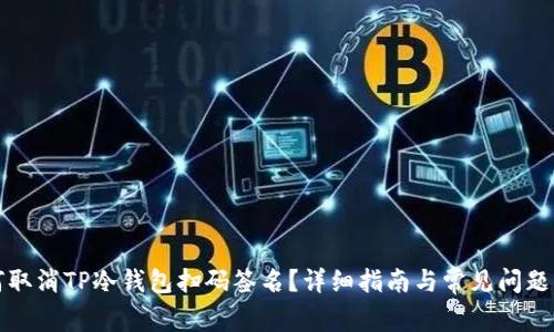 如何取消TP冷钱包扫码签名？详细指南与常见问题解答