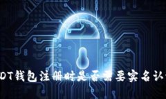 USDT钱包注册时是否需要实名认证？