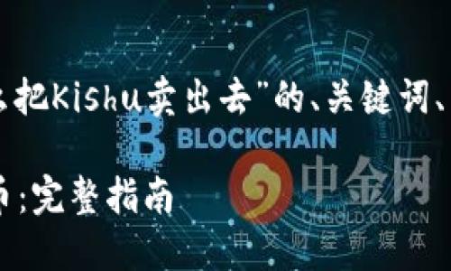 以下是关于“TP钱包里面怎么把Kishu卖出去”的、关键词、内容大纲及相关问题的构思。

如何在TP钱包中出售Kishu币：完整指南