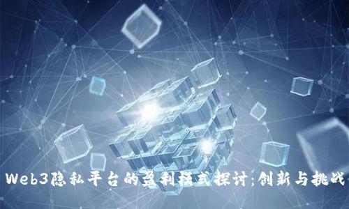 Web3隐私平台的盈利模式探讨：创新与挑战