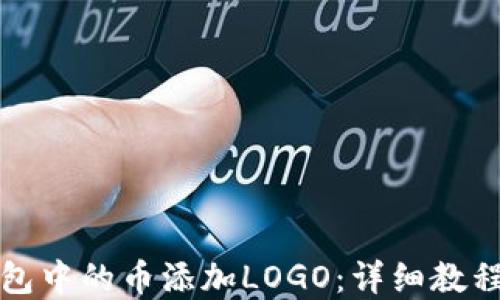 
如何为TP钱包中的币添加LOGO：详细教程与实用技巧