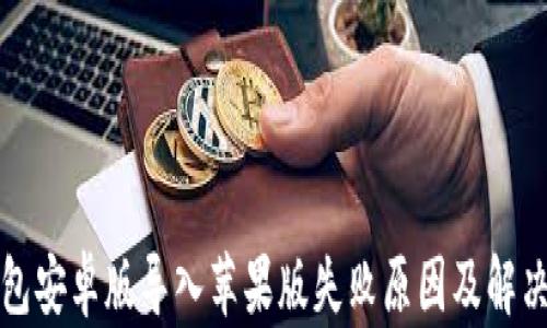 
tP钱包安卓版导入苹果版失败原因及解决方案