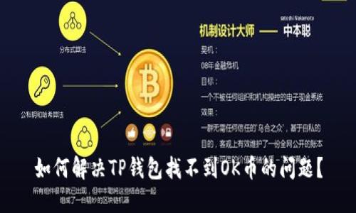 如何解决TP钱包找不到OK币的问题？