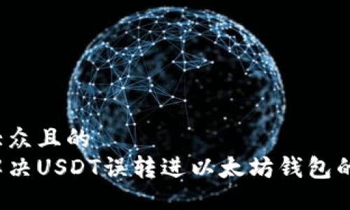 易于大众且的  
如何解决USDT误转进以太坊钱包的问题？