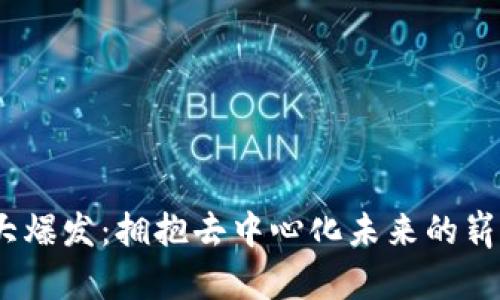 Web3大爆发：拥抱去中心化未来的崭新机遇