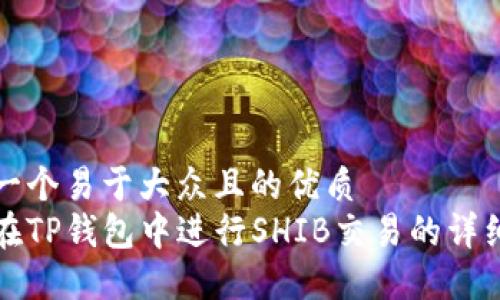 思考一个易于大众且的优质
如何在TP钱包中进行SHIB交易的详细指南
