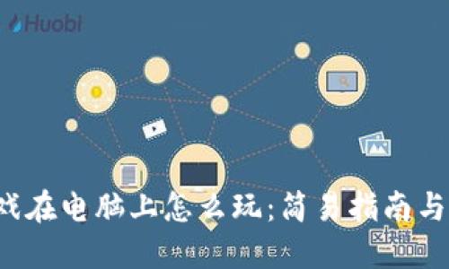 Web3游戏在电脑上怎么玩：简易指南与最佳实践