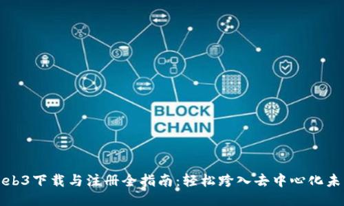Web3下载与注册全指南：轻松跨入去中心化未来
