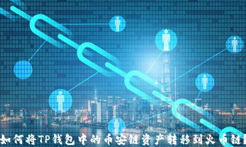 
如何将TP钱包中的币安链资产转移到火币链？