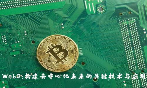 Web3：构建去中心化未来的关键技术与应用