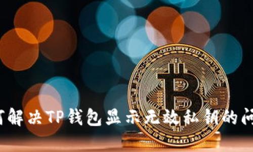 如何解决TP钱包显示无效私钥的问题？