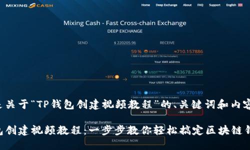 以下是关于“TP钱包创建视频教程”的、关键词和内容大纲。

TP钱包创建视频教程：一步步教你轻松搞定区块链钱包