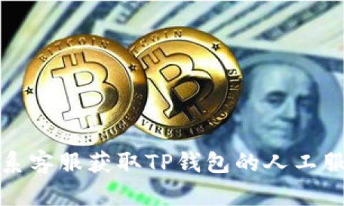 如何联系客服获取TP钱包的人工服务帮助
