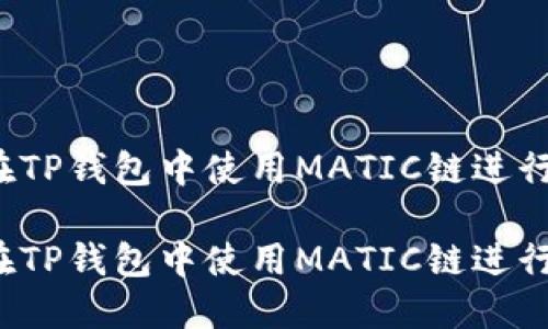 如何在TP钱包中使用MATIC链进行交易？

如何在TP钱包中使用MATIC链进行交易？