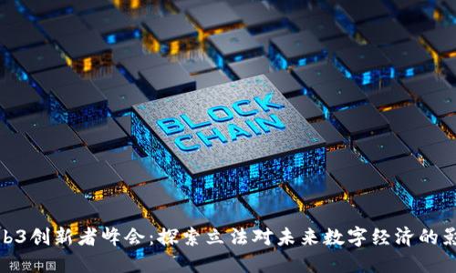 Web3创新者峰会：探索立法对未来数字经济的影响