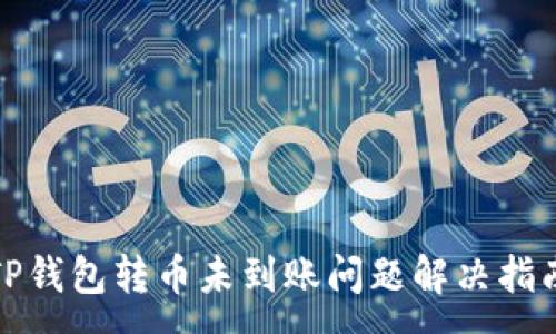 :
TP钱包转币未到账问题解决指南