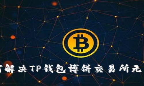 国内用户如何解决TP钱包博饼交易所无法打开的问题