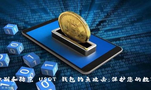 如何识别和防范 USDT 钱包钓鱼攻击：保护您的数字资产