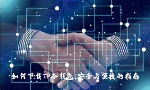 如何下载TP冷钱包：安全与便捷的指南