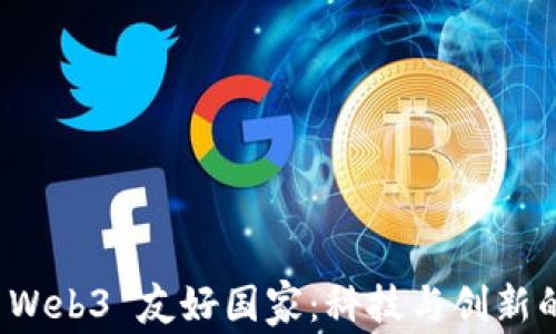 
探索 Web3 友好国家：科技与创新的未来
