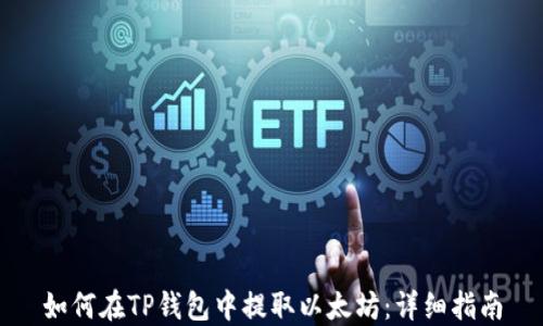 
如何在TP钱包中提取以太坊：详细指南