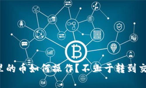 TP钱包里的币如何操作？不止于转到交易所卖！