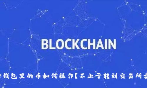 TP钱包里的币如何操作？不止于转到交易所卖！