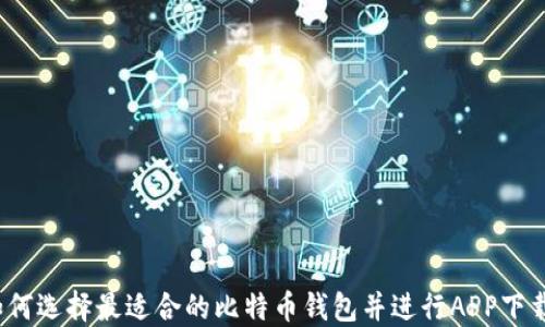 
如何选择最适合的比特币钱包并进行APP下载？