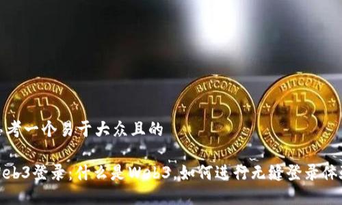 思考一个易于大众且的

Web3登录：什么是Web3，如何进行无缝登录体验
