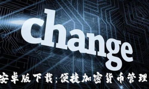   
TP钱包APP安卓版下载：便捷加密货币管理的最佳选择