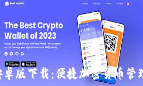   
TP钱包APP安卓版下载：便捷加密货币管理的最佳选择