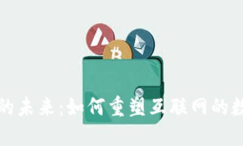 Web3 的未来：如何重塑互联网的数字经济