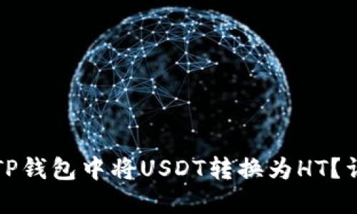 如何在TP钱包中将USDT转换为HT？详尽指南