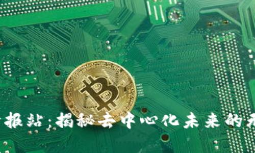 Web3情报站：揭秘去中心化未来的无限可能
