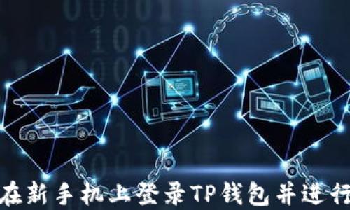 
如何在新手机上登录TP钱包并进行转账
