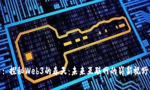 : 探秘Web3的春天：未来互联网的崭新视野