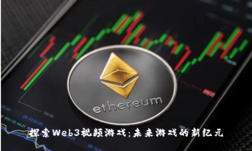探索Web3视频游戏：未来游戏的新纪元