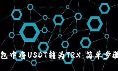 ## 
如何在IM钱包中将USDT转为TRX：简单步骤与注意事项