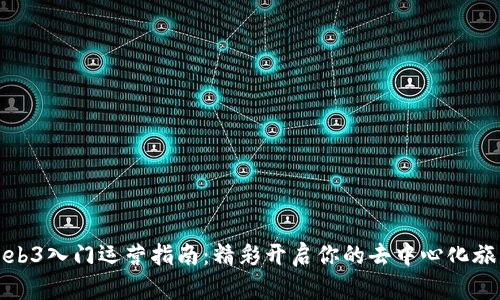 Web3入门运营指南：精彩开启你的去中心化旅程