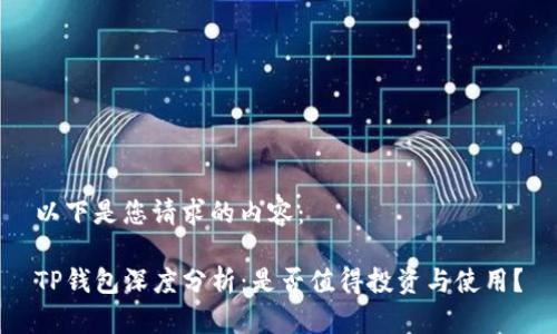 以下是您请求的内容： 

TP钱包深度分析：是否值得投资与使用？